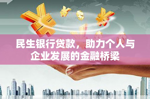 舒城民生银行贷款，助力个人与企业发展的金融桥梁