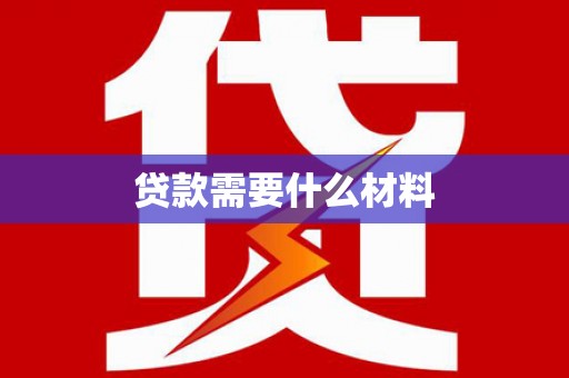 舒城贷款需要什么材料