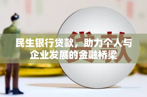 舒城民生银行贷款，助力个人与企业发展的金融桥梁