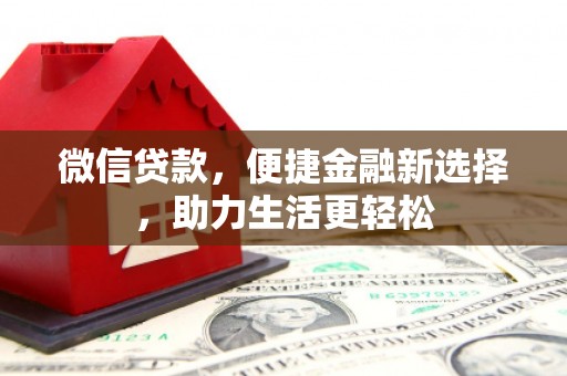 舒城微信贷款，便捷金融新选择，助力生活更轻松