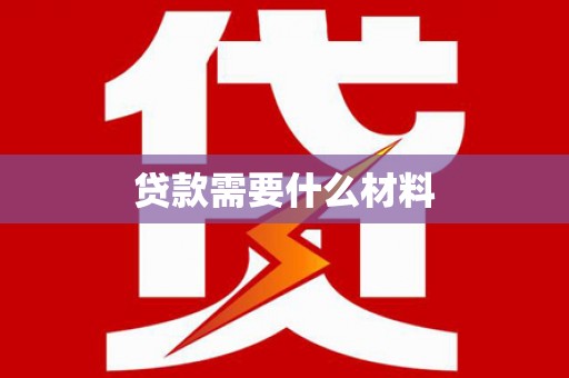 舒城贷款需要什么材料
